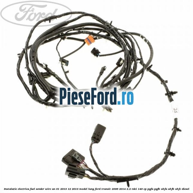 Instalatie electrica fuel sender wire an 01/2013-12/2013 model lung Ford Transit 2006-2014 2.2 TDCi 140 cp PGFA, PGFB, UHFA, UHFB, UHFC diesel