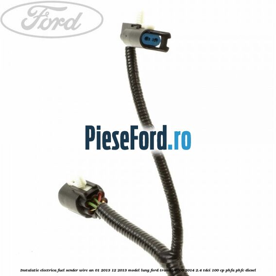 Instalatie electrica fuel sender wire an 01/2013-12/2013 model lung Ford Transit 2006-2014 2.4 TDCi 100 cp PHFA, PHFC diesel