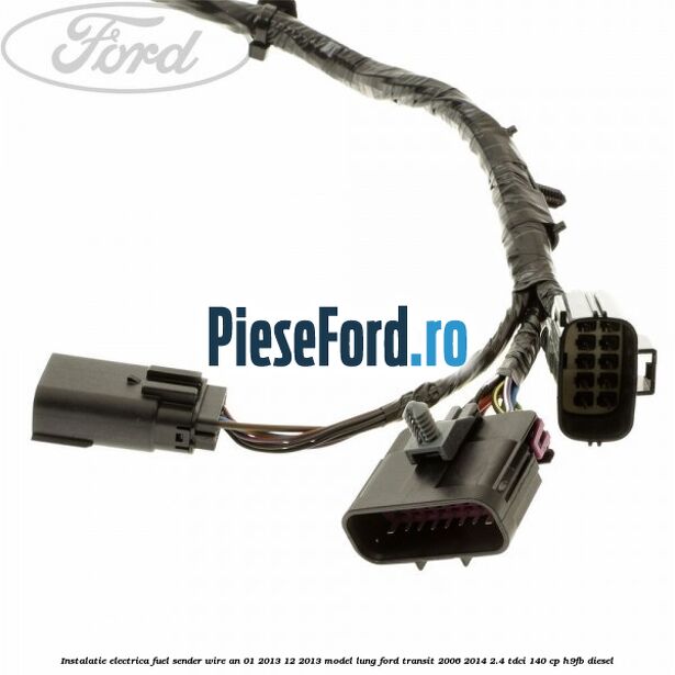 Instalatie electrica fuel sender wire an 01/2013-12/2013 model lung Ford Transit 2006-2014 2.4 TDCi 140 cp Instalatie electrica fuel sender wire an 01/2013-12/2013 model lung Ford Transit 2006-2014 2.4 TDCi 140 cp H9FB diesel