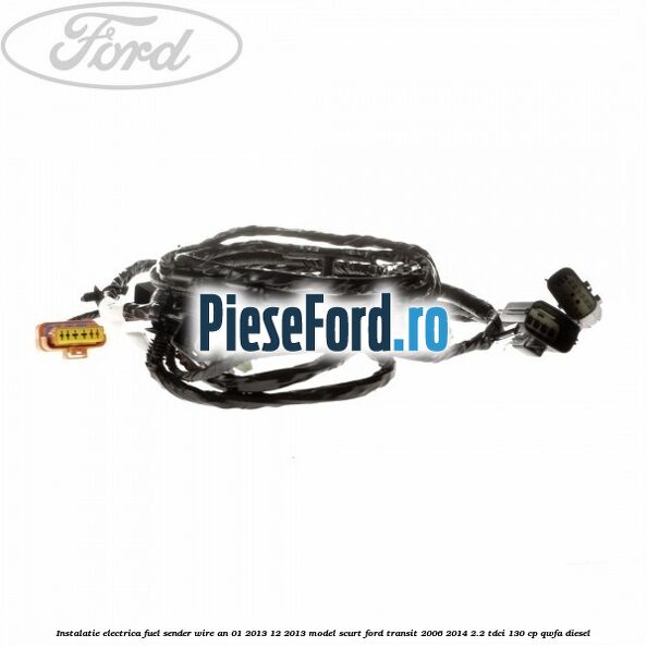 Instalatie electrica fuel sender wire an 01/2013-12/2013 model scurt Ford Transit 2006-2014 2.2 TDCi 130 cp Instalatie electrica fuel sender wire an 01/2013-12/2013 model scurt Ford Transit 2006-2014 2.2 TDCi 130 cp QWFA diesel