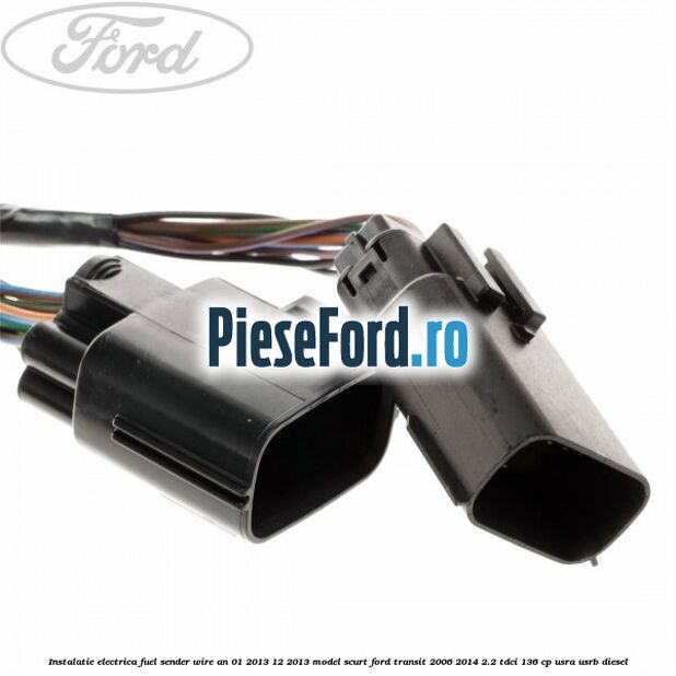 Instalatie electrica fuel sender wire an 01/2013-12/2013 model scurt Ford Transit 2006-2014 2.2 TDCi 136 cp USRA, USRB diesel