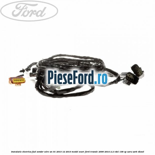 Instalatie electrica fuel sender wire an 01/2013-12/2013 model scurt Ford Transit 2006-2014 2.2 TDCi 136 cp USRA, USRB diesel