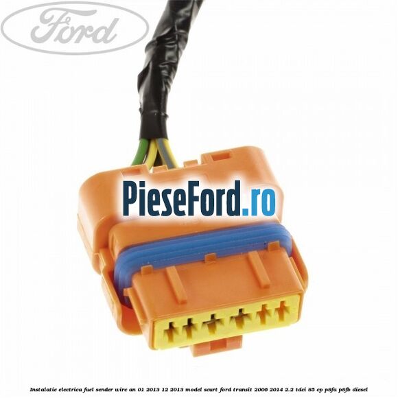 Instalatie electrica fuel sender wire an 01/2013-12/2013 model scurt Ford Transit 2006-2014 2.2 TDCi 85 cp P8FA, P8FB diesel