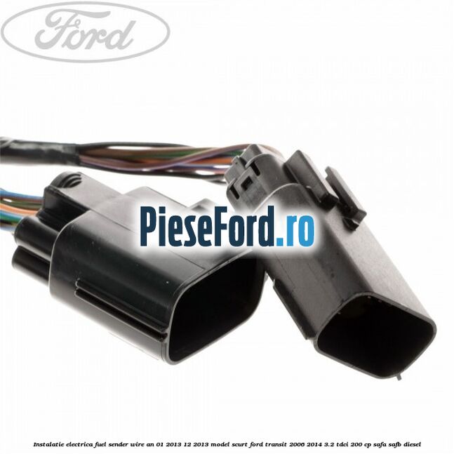 Instalatie electrica fuel sender wire an 01/2013-12/2013 model scurt Ford Transit 2006-2014 3.2 TDCi 200 cp SAFA, SAFB diesel