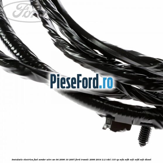 Instalatie electrica fuel sender wire an 04/2006-10/2007 Ford Transit 2006-2014 2.2 TDCi 115 cp Instalatie electrica fuel sender wire an 04/2006-10/2007 Ford Transit 2006-2014 2.2 TDCi 115 cp SRFA, SRFB, SRFC, SRFD, SRFE diesel