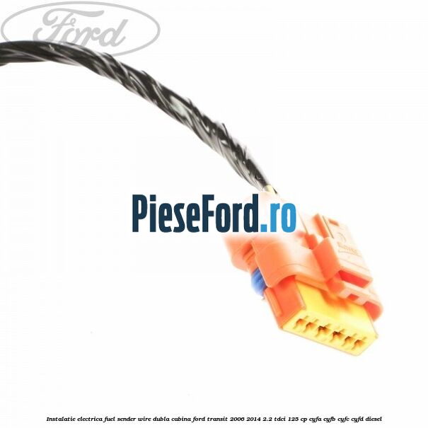 Instalatie electrica fuel sender wire dubla cabina Ford Transit 2006-2014 2.2 TDCi 125 cp CYFA, CYFB, CYFC, CYFD diesel