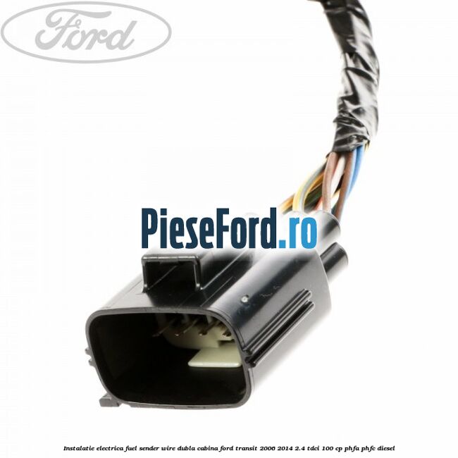 Instalatie electrica fuel sender wire dubla cabina Ford Transit 2006-2014 2.4 TDCi 100 cp PHFA, PHFC diesel