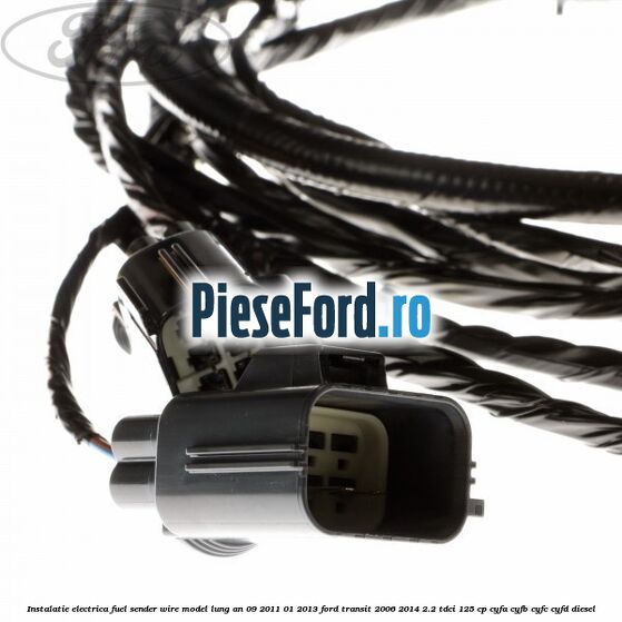 Instalatie electrica fuel sender wire model lung an 09/2011-01/2013 Ford Transit 2006-2014 2.2 TDCi 125 cp CYFA, CYFB, CYFC, CYFD diesel