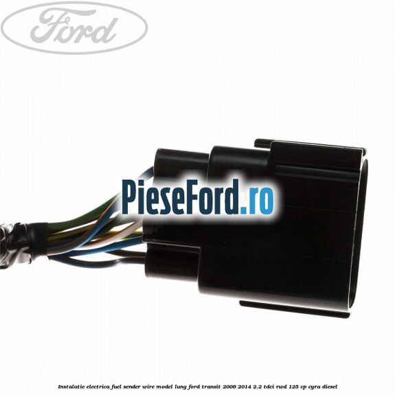 Instalatie electrica fuel sender wire model lung Ford Transit 2006-2014 2.2 TDCi RWD 125 cp CYRA diesel