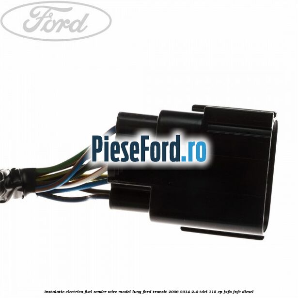 Instalatie electrica fuel sender wire model lung Ford Transit 2006-2014 2.4 TDCi 115 cp JXFA, JXFC diesel