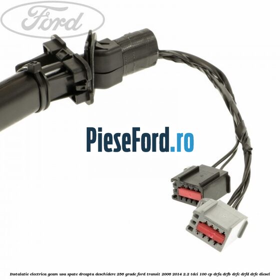 Instalatie electrica geam usa spate dreapta deschidere 256 grade Ford Transit 2006-2014 2.2 TDCi 100 cp DRFA, DRFB, DRFC, DRFD, DRFE diesel