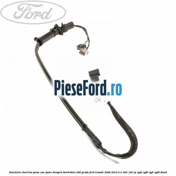 Instalatie electrica geam usa spate dreapta deschidere 256 grade Ford Transit 2006-2014 2.2 TDCi 125 cp CYFA, CYFB, CYFC, CYFD diesel