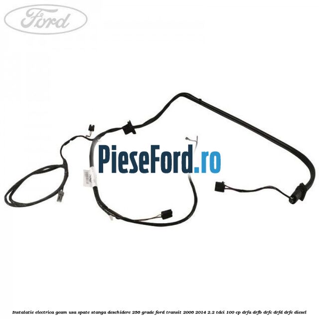 Instalatie electrica geam usa spate stanga deschidere 256 grade Ford Transit 2006-2014 2.2 TDCi 100 cp Instalatie electrica geam usa spate stanga deschidere 256 grade Ford Transit 2006-2014 2.2 TDCi 100 cp DRFA, DRFB, DRFC, DRFD, DRFE diesel