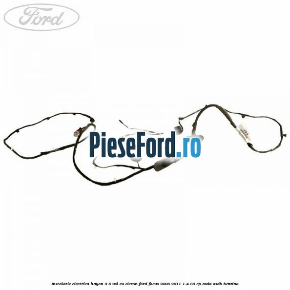 Instalatie electrica hayon 3/5 usi cu eleron Ford Focus 2008-2011 1.4 80 cp ASDA, ASDB benzina