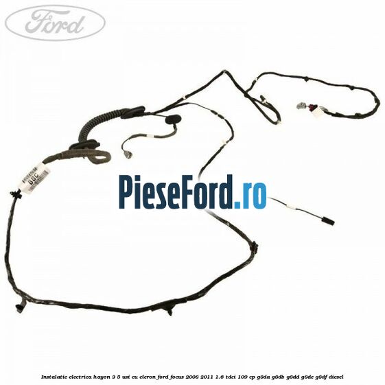 Instalatie electrica hayon 3/5 usi cu eleron Ford Focus 2008-2011 1.6 TDCi 109 cp G8DA, G8DB, G8DD, G8DE, G8DF diesel