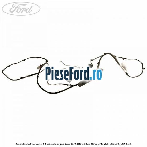 Instalatie electrica hayon 3/5 usi cu eleron Ford Focus 2008-2011 1.6 TDCi 109 cp G8DA, G8DB, G8DD, G8DE, G8DF diesel