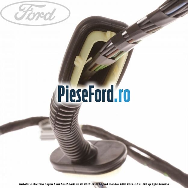 Instalatie electrica hayon 5 usi hatchback an 09/2010-12/2014 Ford Mondeo 2008-2014 1.6 Ti 120 cp Instalatie electrica hayon 5 usi hatchback an 09/2010-12/2014 Ford Mondeo 2008-2014 1.6 Ti 120 cp KGBA benzina