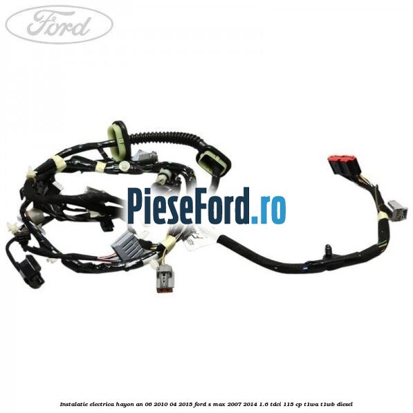 Instalatie electrica hayon an 06/2010-04/2015 Ford S-Max 2007-2014 1.6 TDCi 115 cp Instalatie electrica hayon an 06/2010-04/2015 Ford S-Max 2007-2014 1.6 TDCi 115 cp T1WA, T1WB diesel