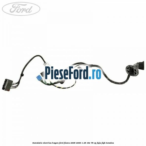 Instalatie electrica hayon Ford Fiesta 2005-2008 1.25 16V 75 cp FUJA, FUJB benzina