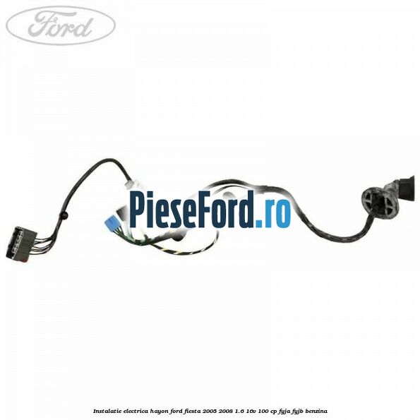 Instalatie electrica hayon Ford Fiesta 2005-2008 1.6 16V 100 cp FYJA, FYJB benzina