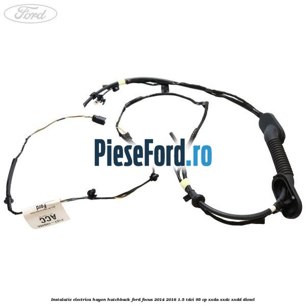 Instalatie electrica hayon hatchback Ford Focus 2014-2018 1.5 TDCi 95 cp XXDA, XXDC, XXDD diesel