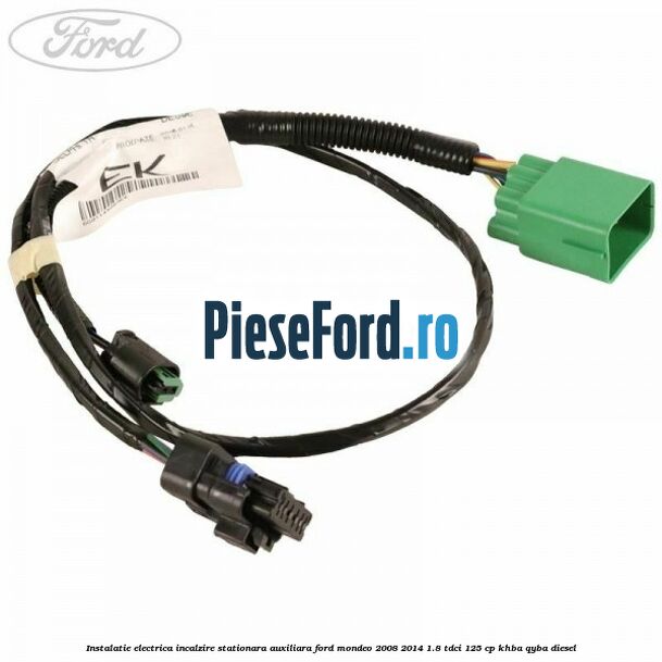 Instalatie electrica incalzire stationara auxiliara Ford Mondeo 2008-2014 1.8 TDCi 125 cp KHBA, QYBA diesel