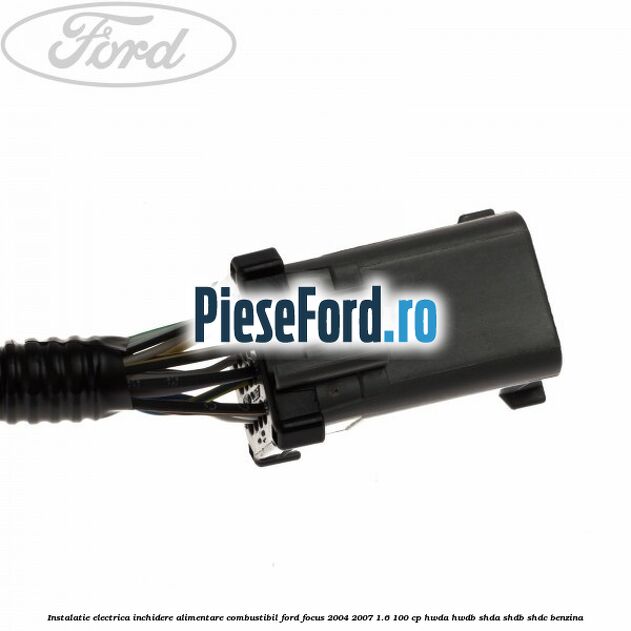 Instalatie electrica inchidere alimentare combustibil Ford Focus 2004-2007 1.6 100 cp HWDA, HWDB, SHDA, SHDB, SHDC benzina