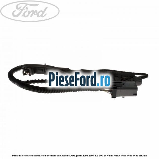 Instalatie electrica inchidere alimentare combustibil Ford Focus 2004-2007 1.6 100 cp HWDA, HWDB, SHDA, SHDB, SHDC benzina