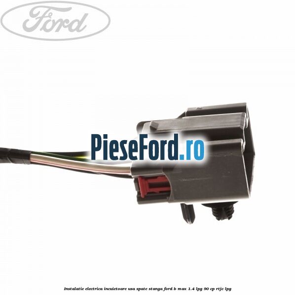 Instalatie electrica incuietoare usa spate stanga Ford B-Max 1.4 LPG 90 cp RTJC LPG