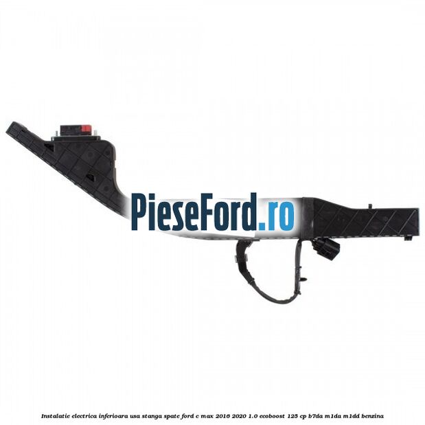 Instalatie electrica inferioara usa stanga spate Ford C-Max 2016-2020 1.0 EcoBoost 125 cp Instalatie electrica inferioara usa stanga spate Ford C-Max 2016-2020 1.0 EcoBoost 125 cp B7DA, M1DA, M1DD benzina