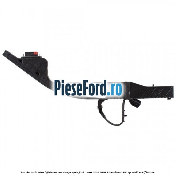 Instalatie electrica inferioara usa stanga spate Ford C-Max 2016-2020 1.5 EcoBoost 150 cp M8DB, M8DF benzina