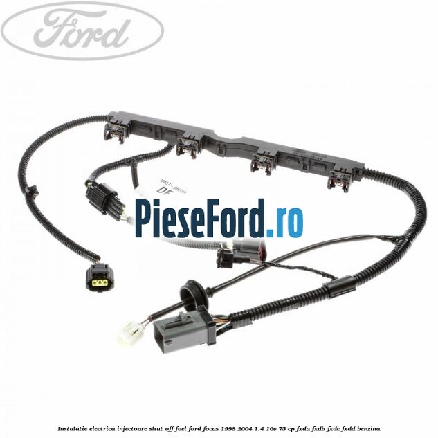 Instalatie electrica injectoare shut off fuel Ford Focus 1998-2004 1.4 16V 75 cp FXDA, FXDB, FXDC, FXDD benzina