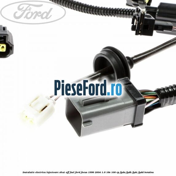 Instalatie electrica injectoare shut off fuel Ford Focus 1998-2004 1.6 16V 100 cp FYDA, FYDB, FYDC, FYDD benzina