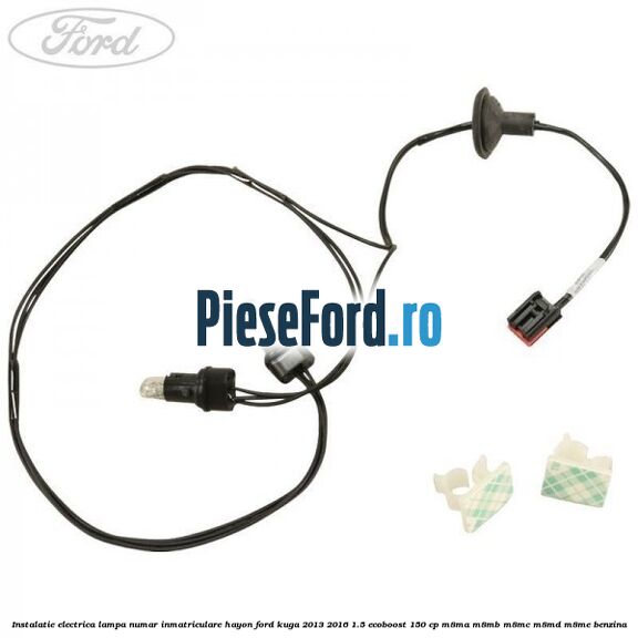 Instalatie electrica lampa numar inmatriculare hayon Ford Kuga 2013-2016 1.5 EcoBoost 150 cp Instalatie electrica lampa numar inmatriculare hayon Ford Kuga 2013-2016 1.5 EcoBoost 150 cp M8MA, M8MB, M8MC, M8MD, M8ME benzina