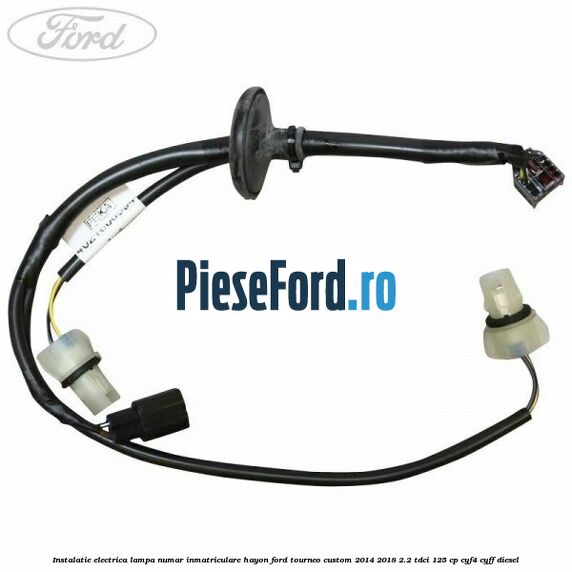 Instalatie electrica lampa numar inmatriculare hayon Ford Tourneo Custom 2014-2018 2.2 TDCi 125 cp CYF4, CYFF diesel