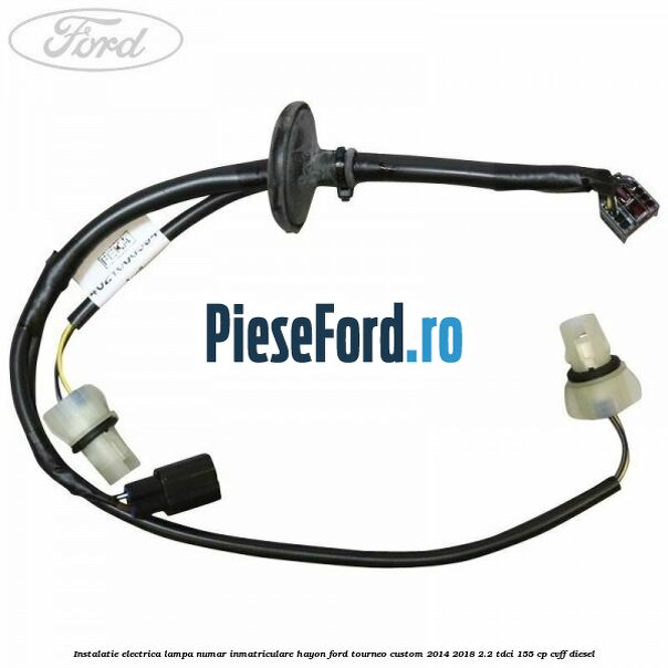 Instalatie electrica lampa numar inmatriculare hayon Ford Tourneo Custom 2014-2018 2.2 TDCi 155 cp CVFF diesel