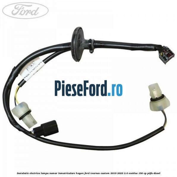 Instalatie electrica lampa numar inmatriculare hayon Ford Tourneo Custom 2019-2023 2.0 EcoBlue 150 cp P0FA diesel