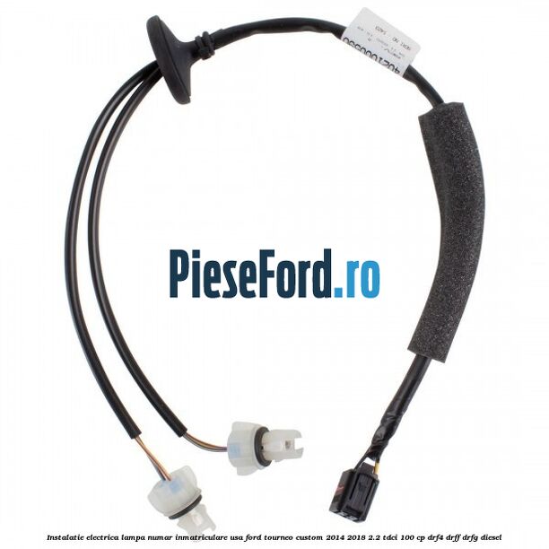 Instalatie electrica lampa numar inmatriculare usa Ford Tourneo Custom 2014-2018 2.2 TDCi 100 cp DRF4, DRFF, DRFG diesel