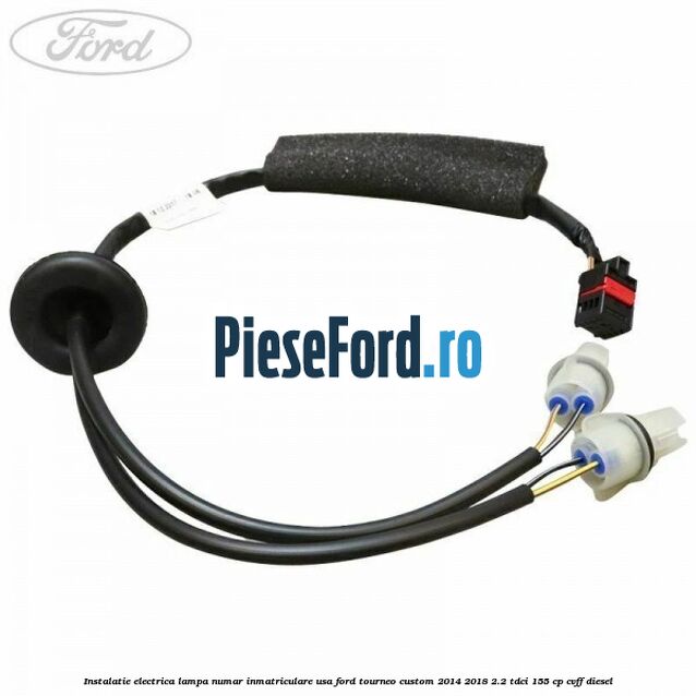 Instalatie electrica lampa numar inmatriculare usa Ford Tourneo Custom 2014-2018 2.2 TDCi 155 cp CVFF diesel