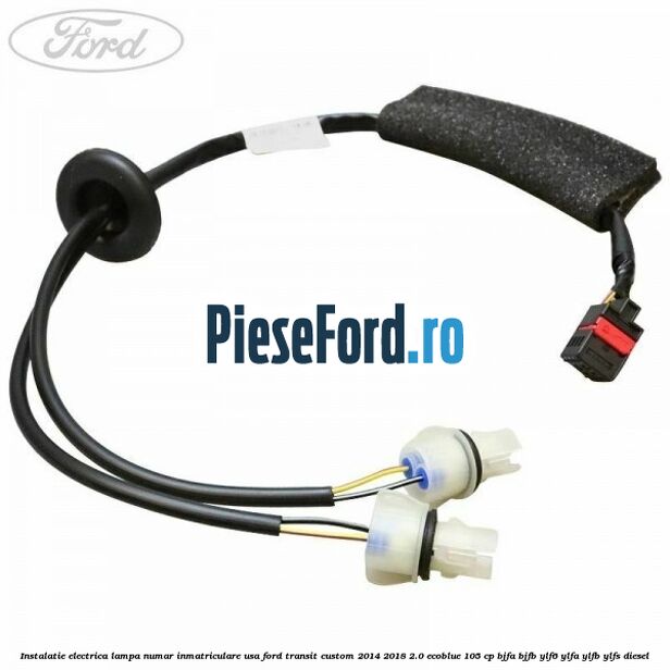 Instalatie electrica lampa numar inmatriculare usa Ford Transit Custom 2014-2018 2.0 EcoBlue 105 cp Instalatie electrica lampa numar inmatriculare usa Ford Transit Custom 2014-2018 2.0 EcoBlue 105 cp BJFA, BJFB, YLF6, YLFA, YLFB, YLFS diesel