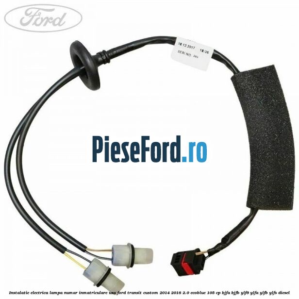 Instalatie electrica lampa numar inmatriculare usa Ford Transit Custom 2014-2018 2.0 EcoBlue 105 cp Instalatie electrica lampa numar inmatriculare usa Ford Transit Custom 2014-2018 2.0 EcoBlue 105 cp BJFA, BJFB, YLF6, YLFA, YLFB, YLFS diesel
