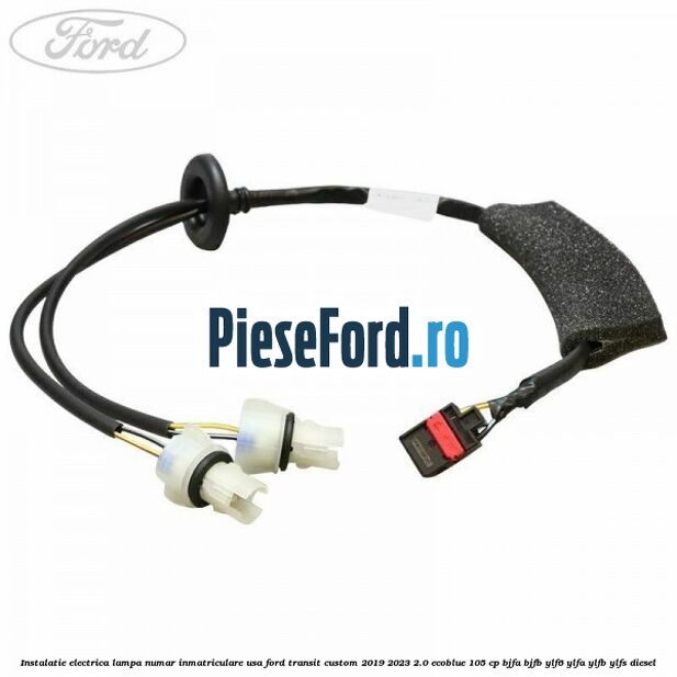 Instalatie electrica lampa numar inmatriculare usa Ford Transit Custom 2019-2023 2.0 EcoBlue 105 cp BJFA, BJFB, YLF6, YLFA, YLFB, YLFS diesel