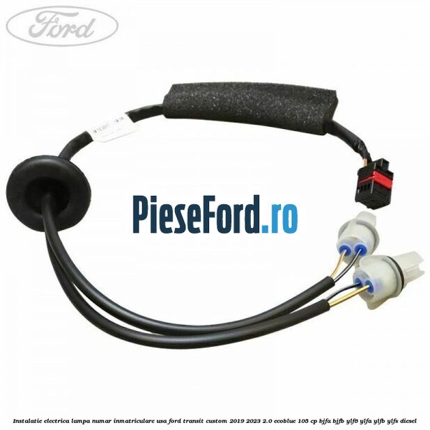 Instalatie electrica lampa numar inmatriculare usa Ford Transit Custom 2019-2023 2.0 EcoBlue 105 cp BJFA, BJFB, YLF6, YLFA, YLFB, YLFS diesel