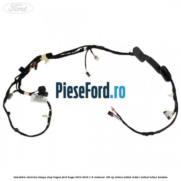 Instalatie electrica lampa stop hayon Ford Kuga 2013-2016 1.5 EcoBoost 150 cp Instalatie electrica lampa stop hayon Ford Kuga 2013-2016 1.5 EcoBoost 150 cp M8MA, M8MB, M8MC, M8MD, M8ME benzina