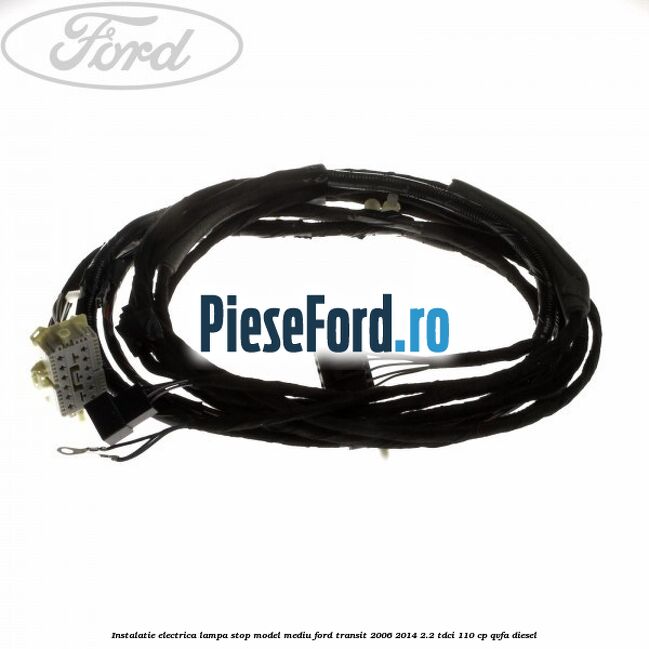 Instalatie electrica lampa stop model mediu Ford Transit 2006-2014 2.2 TDCi 110 cp Instalatie electrica lampa stop model mediu Ford Transit 2006-2014 2.2 TDCi 110 cp QVFA diesel