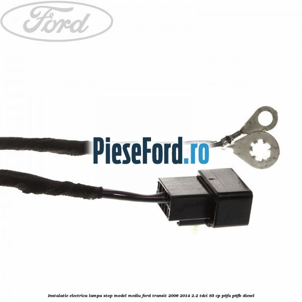 Instalatie electrica lampa stop model mediu Ford Transit 2006-2014 2.2 TDCi 85 cp P8FA, P8FB diesel