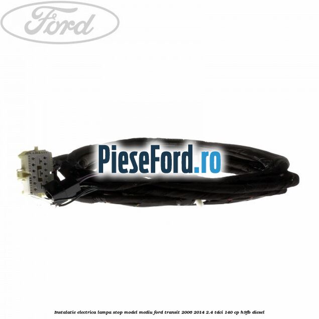 Instalatie electrica lampa stop model mediu Ford Transit 2006-2014 2.4 TDCi 140 cp H9FB diesel