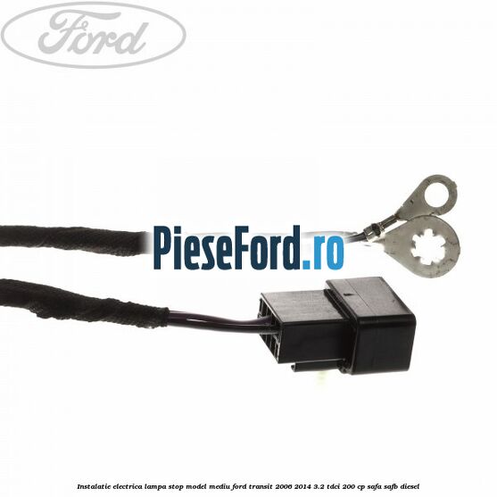Instalatie electrica lampa stop model mediu Ford Transit 2006-2014 3.2 TDCi 200 cp SAFA, SAFB diesel