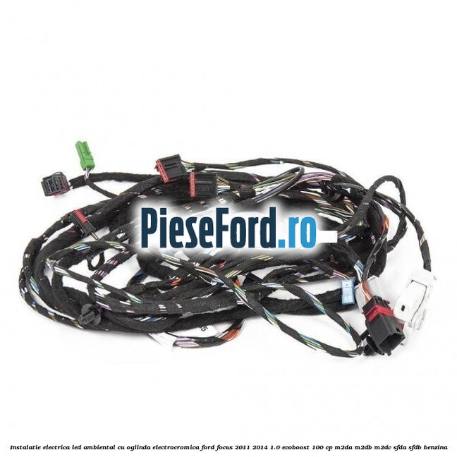 Instalatie electrica led ambiental cu oglinda electrocromica Ford Focus 2011-2014 1.0 EcoBoost 100 cp M2DA, M2DB, M2DC, SFDA, SFDB benzina