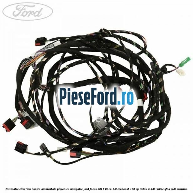 Instalatie electrica lumini ambientale plafon cu navigatie Ford Focus 2011-2014 1.0 EcoBoost 100 cp M2DA, M2DB, M2DC, SFDA, SFDB benzina